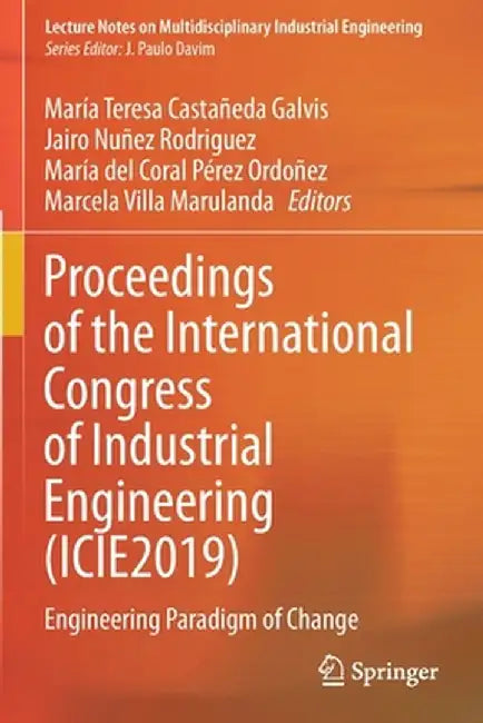 Proceedings of the International Congress of Industrial Engineering (Icie2019): Engineering Paradigm of Change by María Teresa Castañeda Galvis