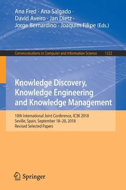 Knowledge Discovery, Knowledge Engineering and Knowledge Management: 10th International Joint Conference, Ic3k 2018, Seville, Spain, September 18-20, by Ana Fred