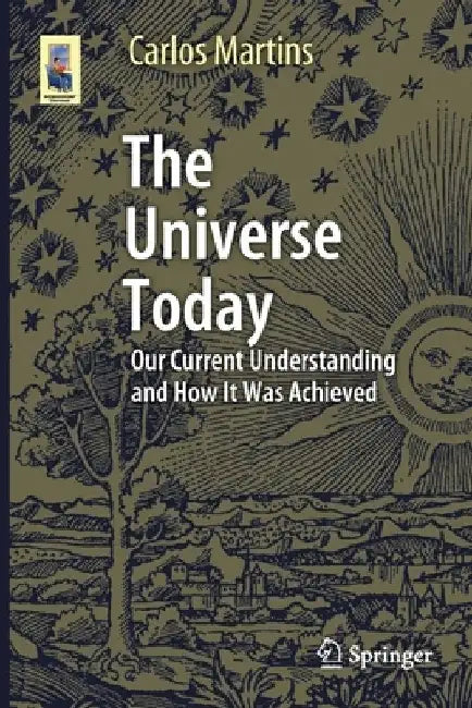 The Universe Today: Our Current Understanding and How It Was Achieved by Carlos Martins