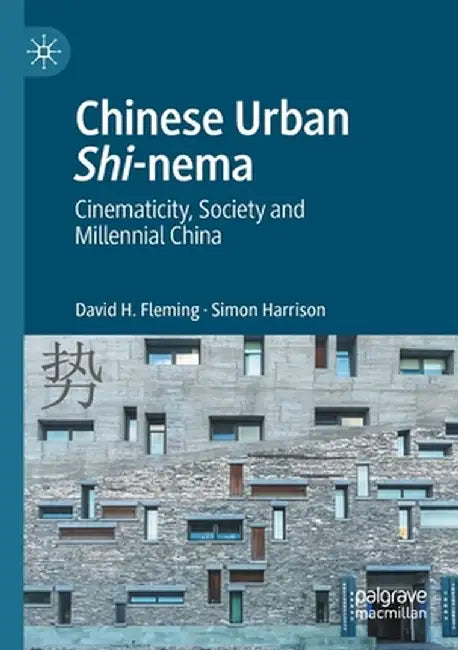 Chinese Urban Shi-Nema: Cinematicity, Society and Millennial China by David H. Fleming