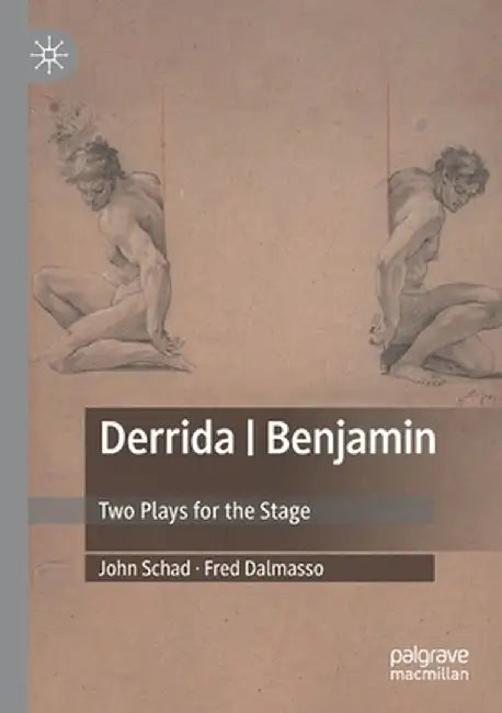 Derrida Benjamin: Two Plays for the Stage by John Schad
