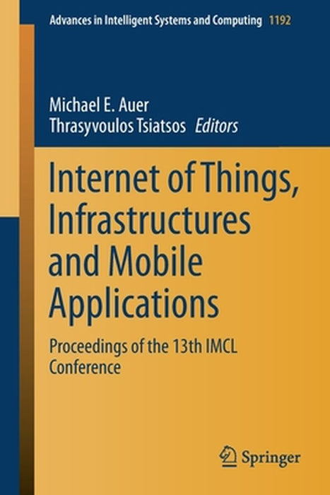 Internet of Things, Infrastructures and Mobile Applications: Proceedings of the 13th IMCL Conference by Michael E. Auer