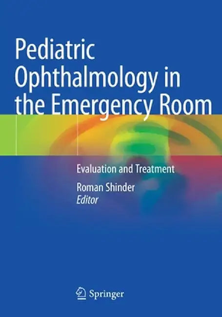 Pediatric Ophthalmology in the Emergency Room: Evaluation and Treatment by Roman Shinder