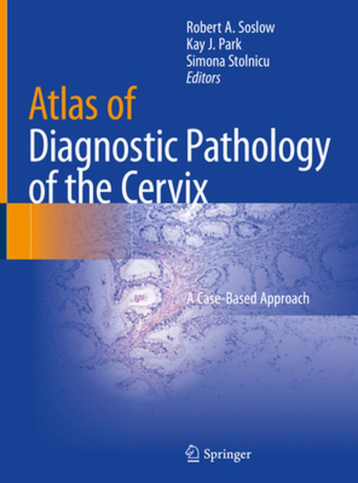 Atlas of Diagnostic Pathology of the Cervix: A Case-Based Approach by Robert A. Soslow
