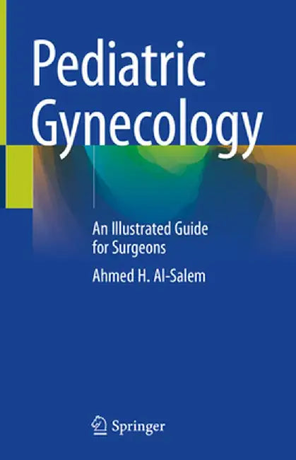 Pediatric Gynecology: An Illustrated Guide for Surgeons by Ahmed H. Al-Salem