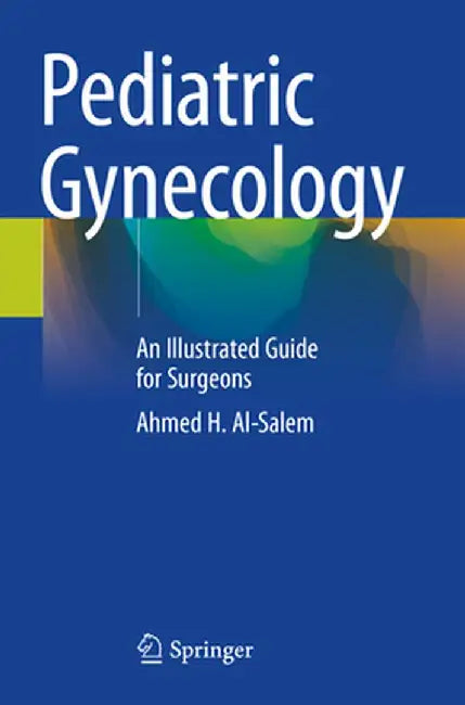 Pediatric Gynecology: An Illustrated Guide for Surgeons by Ahmed H. Al-Salem