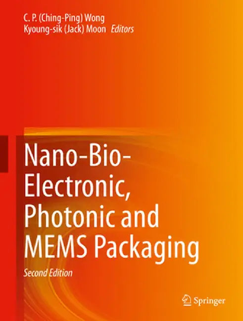 Nano-Bio- Electronic, Photonic and Mems Packaging by Wong