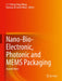 Nano-Bio- Electronic, Photonic and Mems Packaging by Wong