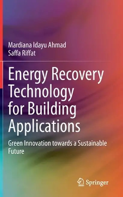 Energy Recovery Technology for Building Applications: Green Innovation Towards a Sustainable Future by Mardiana Idayu Ahmad