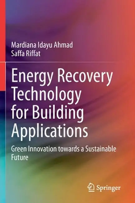 Energy Recovery Technology for Building Applications: Green Innovation Towards a Sustainable Future by Mardiana Idayu Ahmad