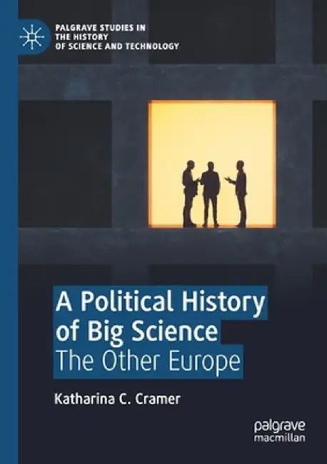 A Political History of Big Science: The Other Europe by Katharina C. Cramer