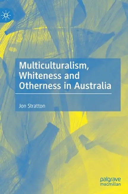 Multiculturalism, Whiteness and Otherness in Australia by Jon Stratton