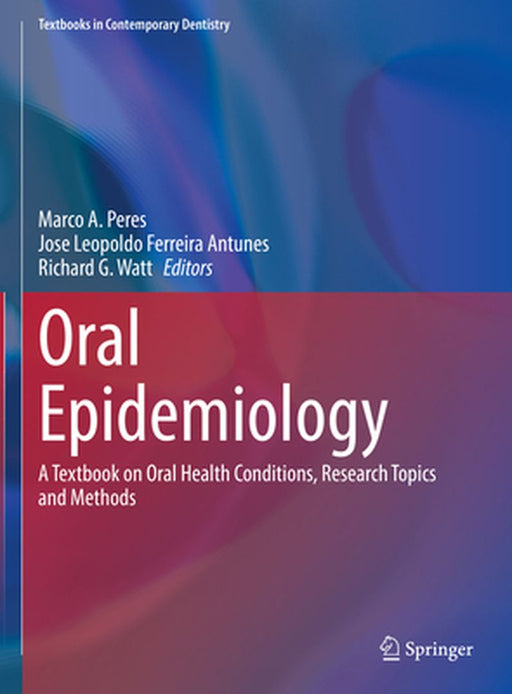 Oral Epidemiology: A Textbook on Oral Health Conditions, Research Topics and Methods by Marco A. Peres