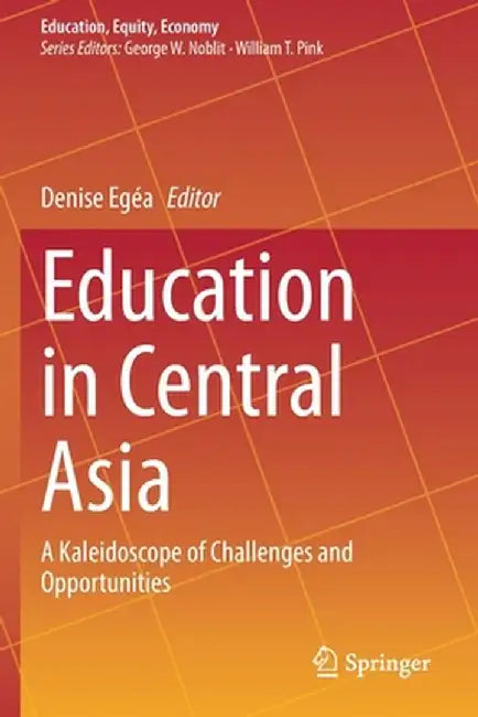 Education in Central Asia: A Kaleidoscope of Challenges and Opportunities by Denise Egéa