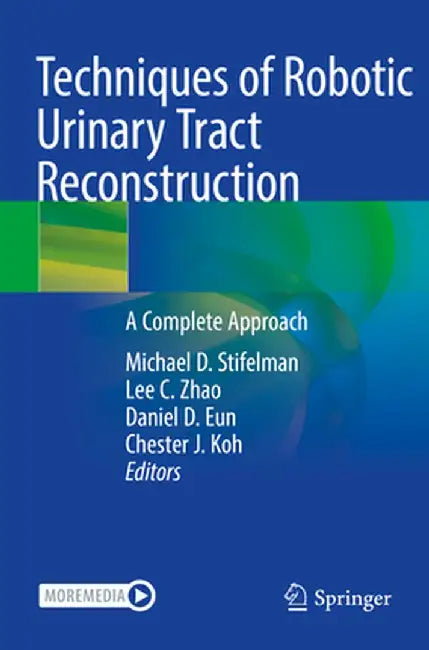 Techniques of Robotic Urinary Tract Reconstruction: A Complete Approach by Michael D. Stifelman
