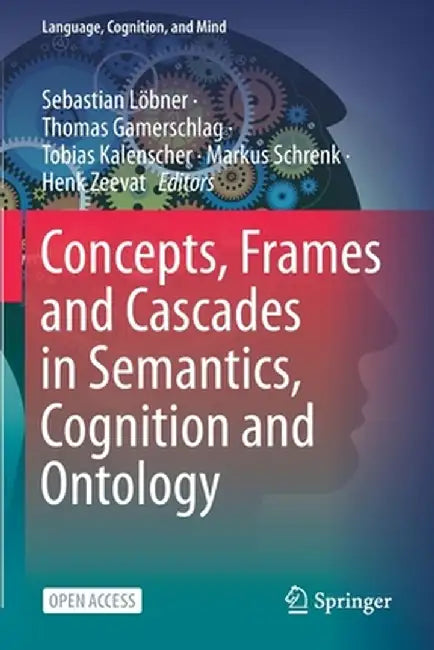 Concepts, Frames and Cascades in Semantics, Cognition and Ontology by Sebastian Löbner