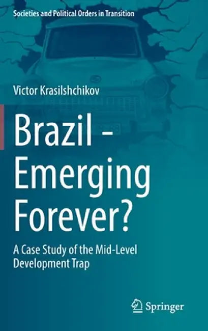 Brazil - Emerging Forever?: A Case Study of the Mid-Level Development Trap by Victor Krasilshchikov