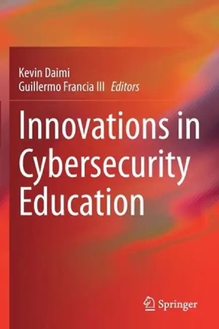 Innovations in Cybersecurity Education by Kevin Daimi