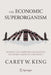 The Economic Superorganism: Competing Narratives on Energy, Growth, and Policy by Carey King