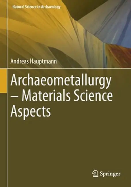 Archaeometallurgy - Materials Science Aspects by Andreas Hauptmann