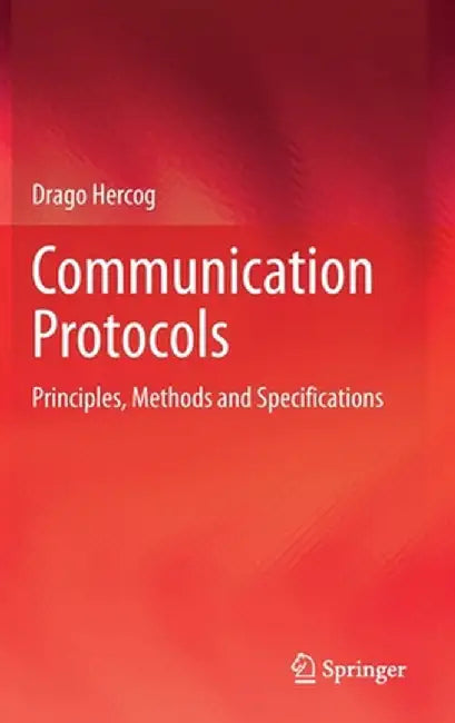 Communication Protocols: Principles, Methods and Specifications by Drago Hercog