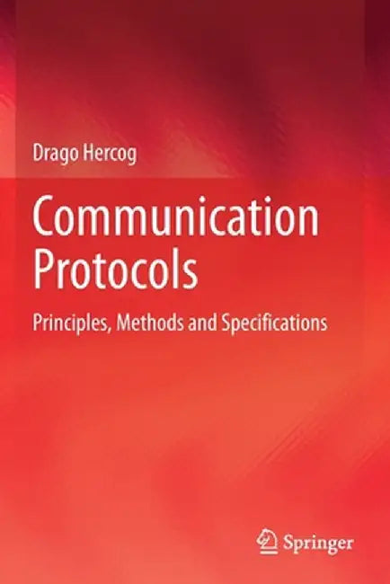 Communication Protocols: Principles, Methods and Specifications by Drago Hercog