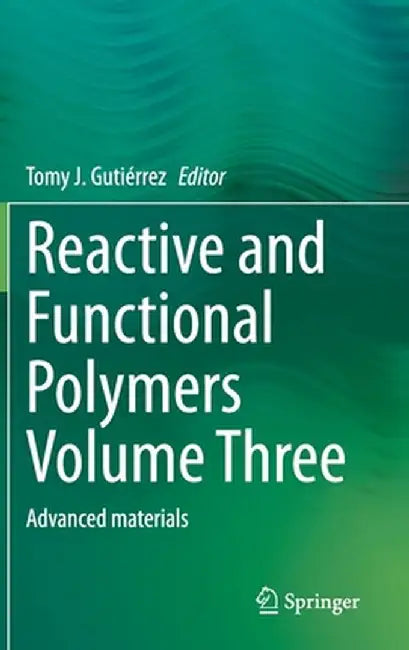 Reactive and Functional Polymers Volume Three: Advanced Materials by Tomy J. Gutiérrez