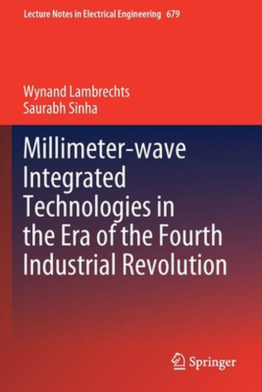 Millimeter-Wave Integrated Technologies In The Era Of The Fourth Industrial Revolution by Lambrechts, Wynand