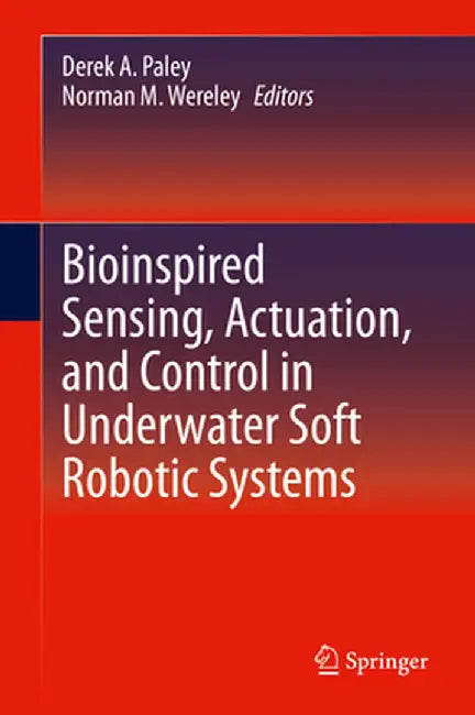 Bioinspired Sensing, Actuation, and Control in Underwater Soft Robotic Systems by Derek A. Paley