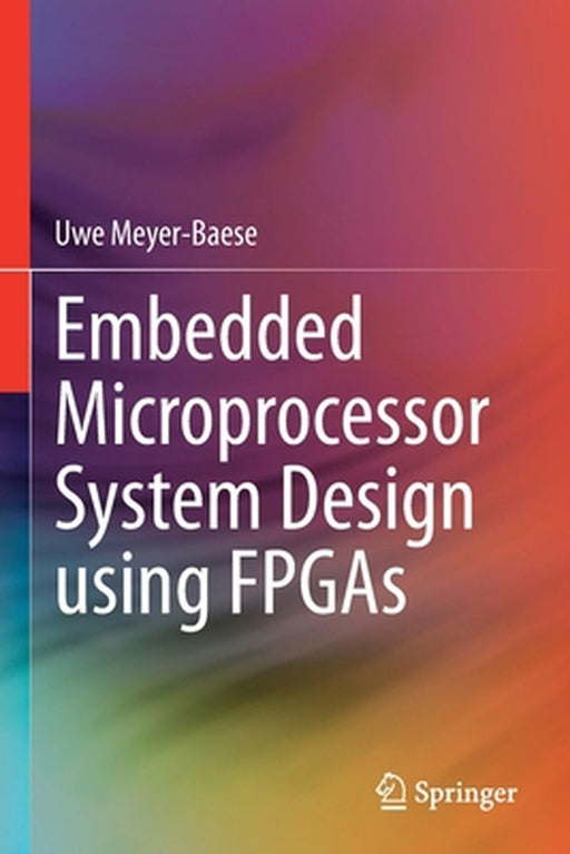 Embedded Microprocessor System Design using FPGAs by Meyer-Baese, Uwe