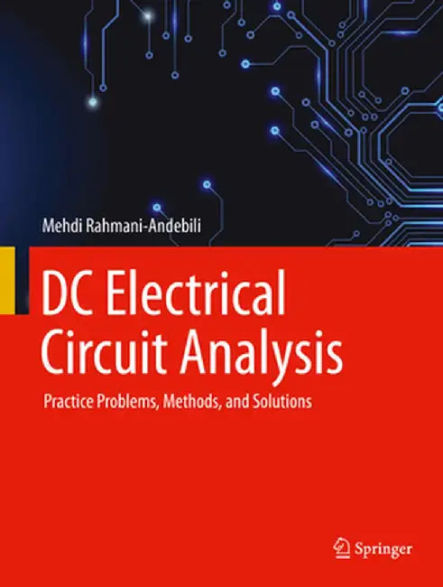 DC Electrical Circuit Analysis: Practice Problems Methods and Solutions by Rahmani-Andebili