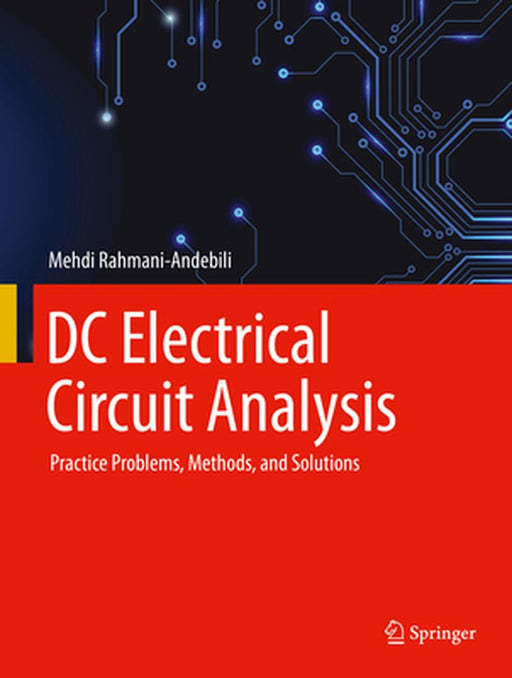 DC Electrical Circuit Analysis: Practice Problems Methods and Solutions by Rahmani-Andebili