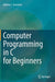 Computer Programming in C for Beginners by Avelino J. Gonzalez