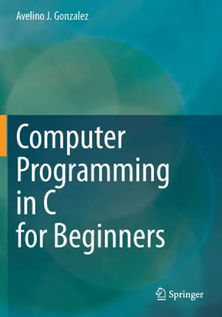 Computer Programming in C for Beginners by Avelino J. Gonzalez