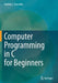 Computer Programming in C for Beginners by Avelino J. Gonzalez