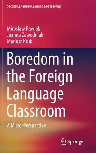 Boredom in the Foreign Language Classroom: A Micro-Perspective by Miroslaw Pawlak