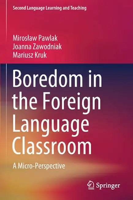 Boredom in the Foreign Language Classroom: A Micro-Perspective by Miroslaw Pawlak