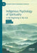 Indigenous Psychology of Spirituality: In My Beginning Is My End by Alvin Dueck