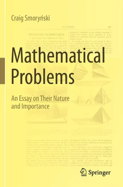 Mathematical Problems: An Essay on Their Nature and Importance by Craig Smoryński