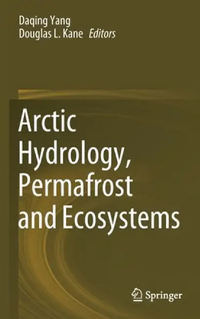 Arctic Hydrology, Permafrost and Ecosystems by Daqing Yang