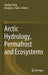 Arctic Hydrology, Permafrost and Ecosystems by Daqing Yang