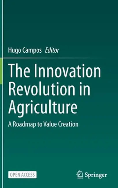 The Innovation Revolution in Agriculture: A Roadmap to Value Creation by Hugo Campos