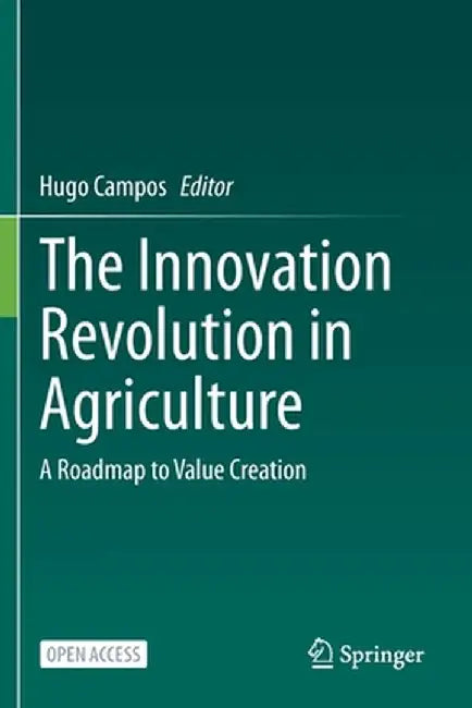 The Innovation Revolution in Agriculture: A Roadmap to Value Creation by Hugo Campos