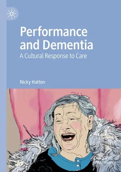Performance and Dementia: A Cultural Response to Care by Nicky Hatton