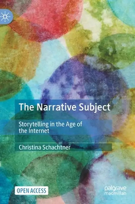The Narrative Subject: Storytelling in the Age of the Internet by Christina Schachtner