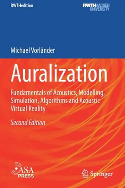 Auralization: Fundamentals of Acoustics, Modelling, Simulation, Algorithms and Acoustic Virtual Reality by Michael Vorländer