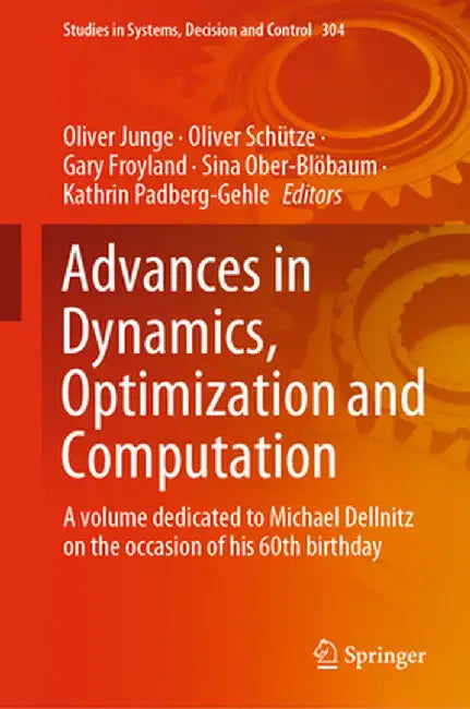 Advances in Dynamics, Optimization and Computation: A Volume Dedicated to Michael Dellnitz on the Occasion of His 60th Birthday by Oliver Junge
