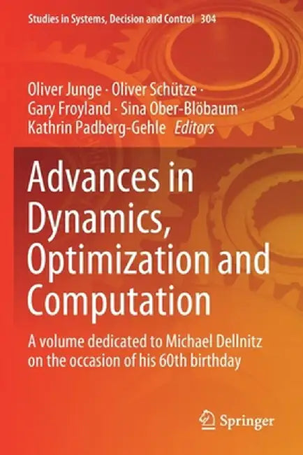 Advances in Dynamics, Optimization and Computation: A Volume Dedicated to Michael Dellnitz on the Occasion of His 60th Birthday by Oliver Junge