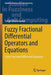 Fuzzy Fractional Differential Operators and Equations: Fuzzy Fractional Differential Equations by Tofigh Allahviranloo
