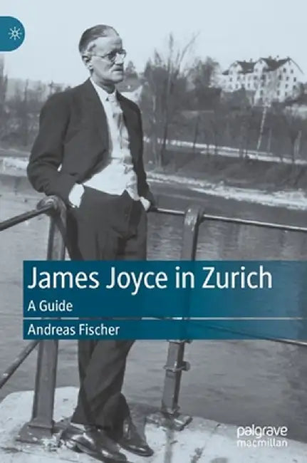 James Joyce in Zurich: A Guide by Andreas Fischer